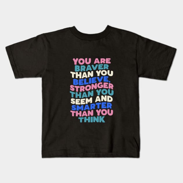 You Are Braver Than You Believe Stronger Than You Seem and Smarter Than You Think in black pink white green blue Kids T-Shirt by MotivatedType